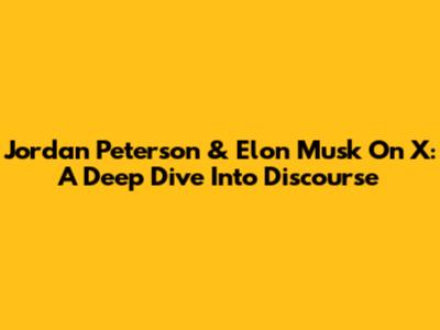 Jordan Peterson & Elon Musk On X: A Deep Dive Into Discourse