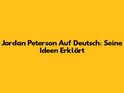 Jordan Peterson Auf Deutsch: Seine Ideen Erklärt