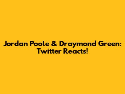 Jordan Poole & Draymond Green: Twitter Reacts!