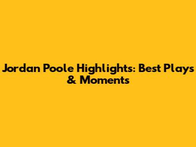 Jordan Poole Highlights: Best Plays & Moments