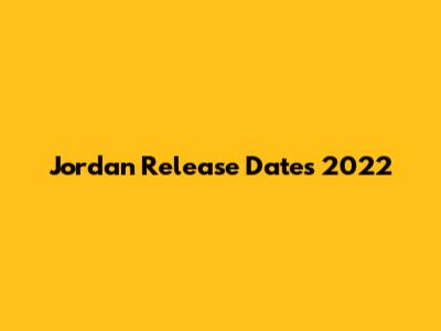 Jordan Release Dates 2022