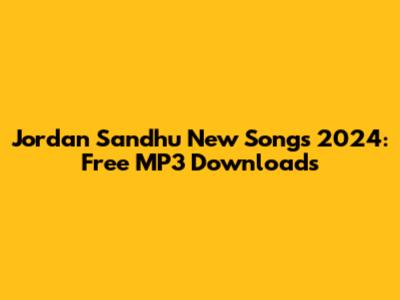 Jordan Sandhu New Songs 2024: Free MP3 Downloads