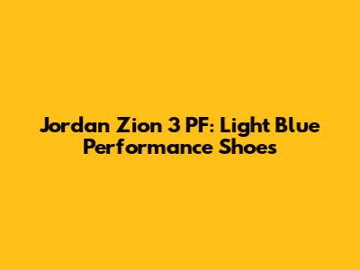 Jordan Zion 3 PF: Light Blue Performance Shoes