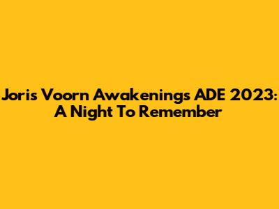 Joris Voorn Awakenings ADE 2023: A Night To Remember