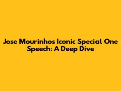 Jose Mourinho's Iconic "Special One" Speech: A Deep Dive