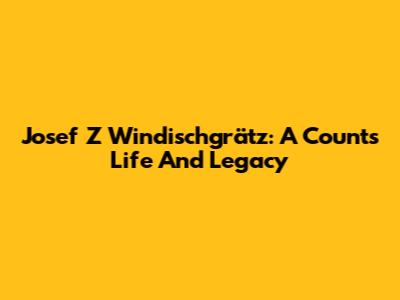 Josef Z Windischgrätz: A Count's Life And Legacy