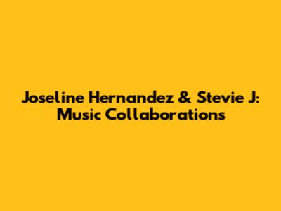 Joseline Hernandez & Stevie J: Music Collaborations