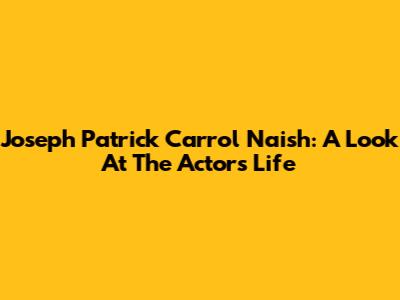 Joseph Patrick Carrol Naish: A Look At The Actor's Life