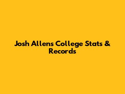 Josh Allen's College Stats & Records