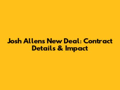 Josh Allen's New Deal: Contract Details & Impact