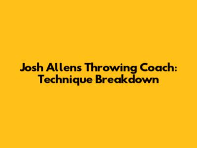 Josh Allen's Throwing Coach: Technique Breakdown