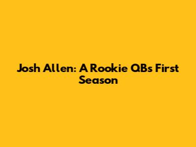 Josh Allen: A Rookie QB's First Season