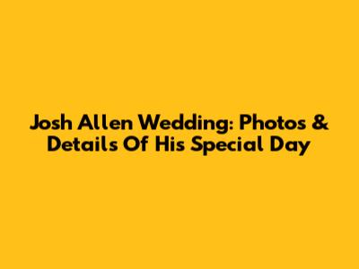Josh Allen Wedding: Photos & Details Of His Special Day