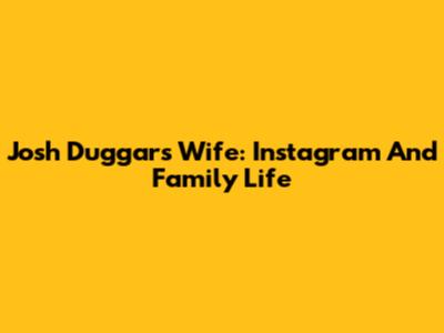 Josh Duggar's Wife: Instagram And Family Life