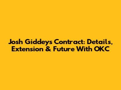 Josh Giddey's Contract: Details, Extension & Future With OKC