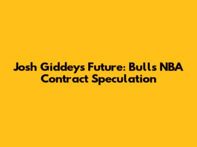 Josh Giddey's Future: Bulls NBA Contract Speculation