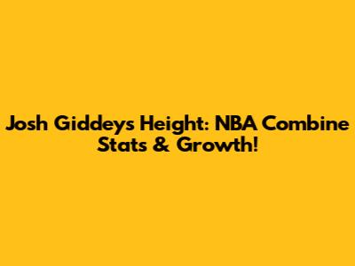 Josh Giddey's Height: NBA Combine Stats & Growth!