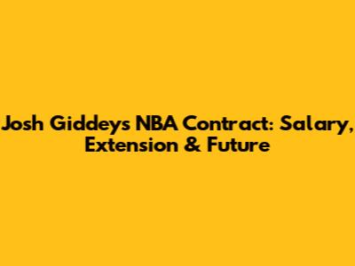 Josh Giddey's NBA Contract: Salary, Extension & Future
