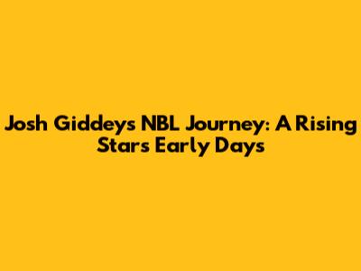 Josh Giddey's NBL Journey: A Rising Star's Early Days