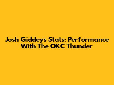 Josh Giddey's Stats: Performance With The OKC Thunder
