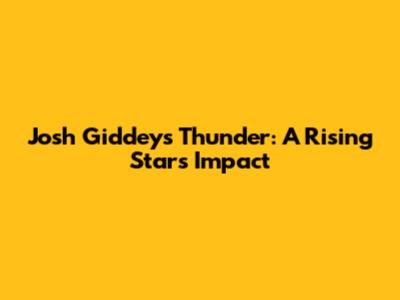 Josh Giddey's Thunder: A Rising Star's Impact