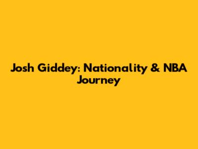 Josh Giddey: Nationality & NBA Journey