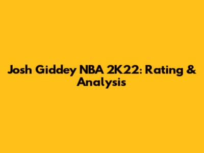 Josh Giddey NBA 2K22: Rating & Analysis