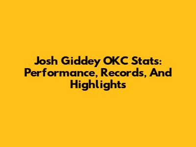 Josh Giddey OKC Stats: Performance, Records, And Highlights