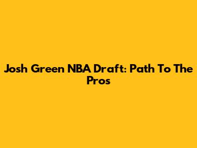 Josh Green NBA Draft: Path To The Pros