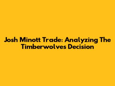 Josh Minott Trade: Analyzing The Timberwolves' Decision