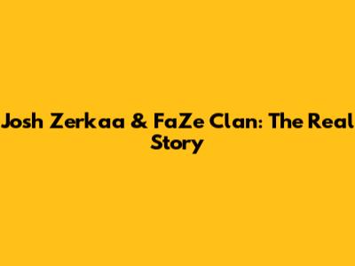 Josh Zerkaa & FaZe Clan: The Real Story