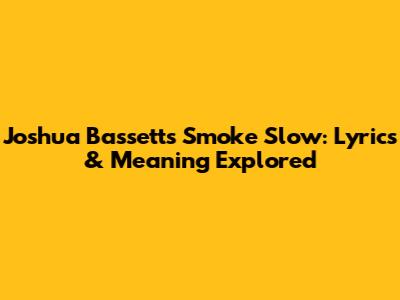 Joshua Bassett's "Smoke Slow": Lyrics & Meaning Explored
