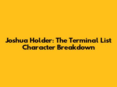 Joshua Holder: The Terminal List Character Breakdown