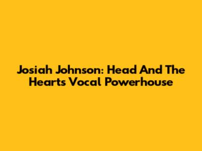 Josiah Johnson: Head And The Heart's Vocal Powerhouse
