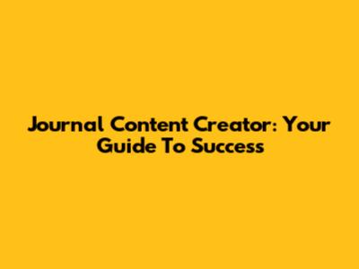 Journal Content Creator: Your Guide To Success