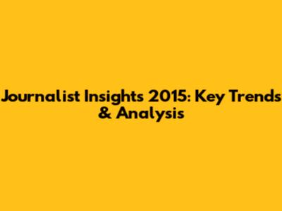 Journalist Insights 2015: Key Trends & Analysis