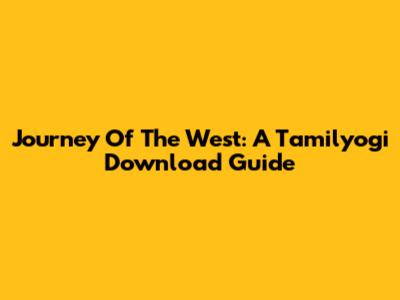 Journey Of The West: A Tamilyogi Download Guide