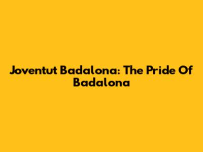 Joventut Badalona: The Pride Of Badalona