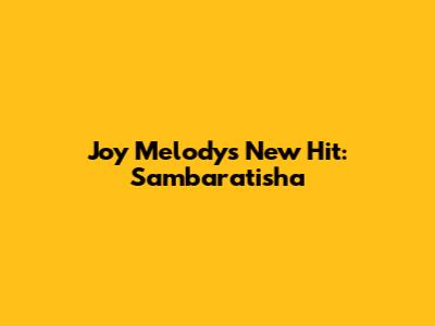 Joy Melody's New Hit: Sambaratisha