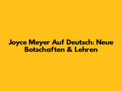Joyce Meyer Auf Deutsch: Neue Botschaften & Lehren