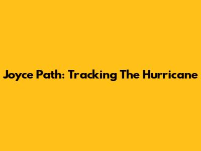 Joyce Path: Tracking The Hurricane