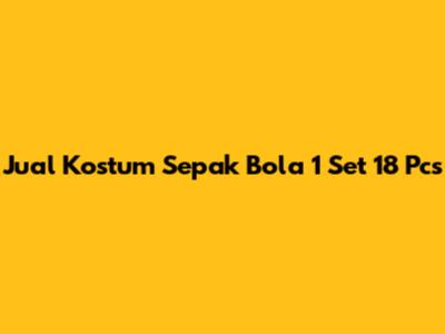 Jual Kostum Sepak Bola 1 Set 18 Pcs