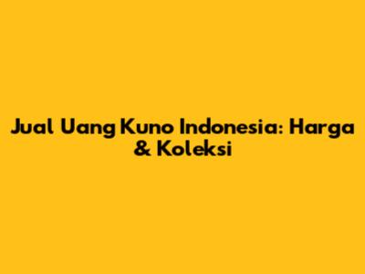 Jual Uang Kuno Indonesia: Harga & Koleksi