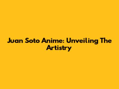 Juan Soto Anime: Unveiling The Artistry