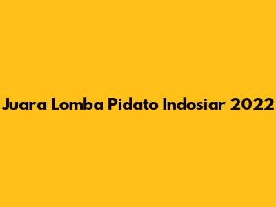 Juara Lomba Pidato Indosiar 2022