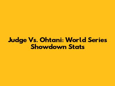 Judge Vs. Ohtani: World Series Showdown Stats