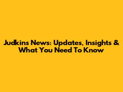 Judkins News: Updates, Insights & What You Need To Know