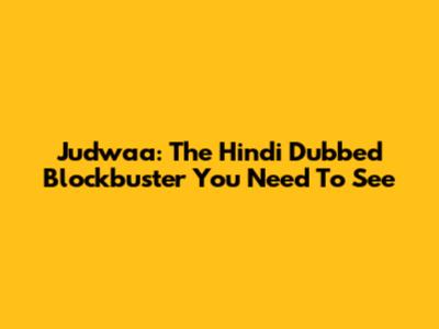 Judwaa: The Hindi Dubbed Blockbuster You Need To See