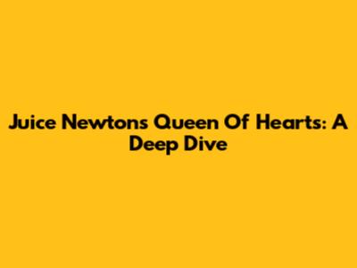 Juice Newton's 'Queen Of Hearts': A Deep Dive