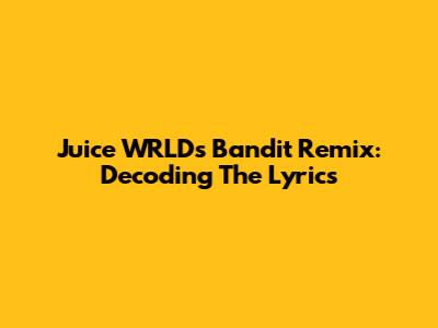 Juice WRLD's Bandit Remix: Decoding The Lyrics